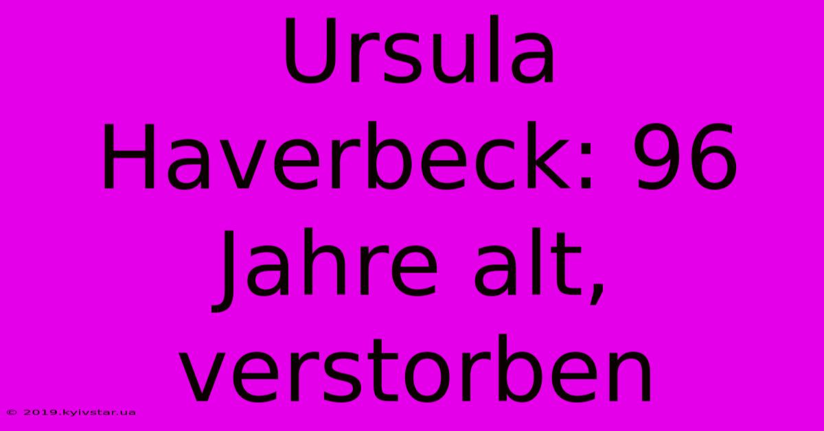 Ursula Haverbeck: 96 Jahre Alt, Verstorben