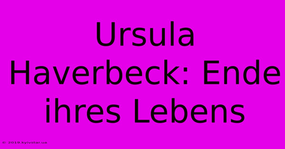 Ursula Haverbeck: Ende Ihres Lebens