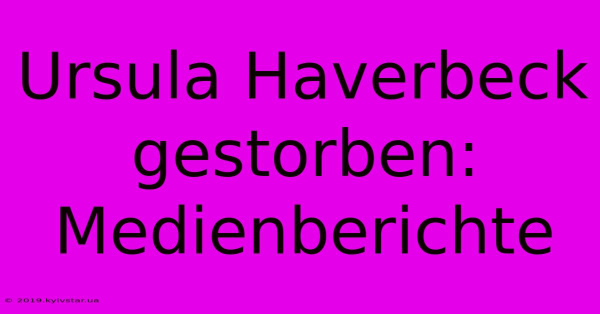 Ursula Haverbeck Gestorben: Medienberichte