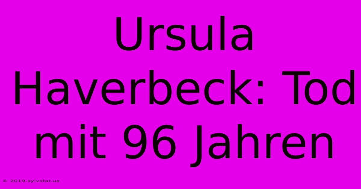 Ursula Haverbeck: Tod Mit 96 Jahren