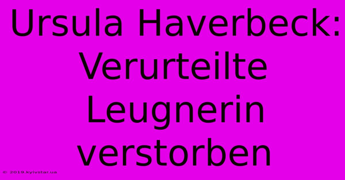 Ursula Haverbeck: Verurteilte Leugnerin Verstorben