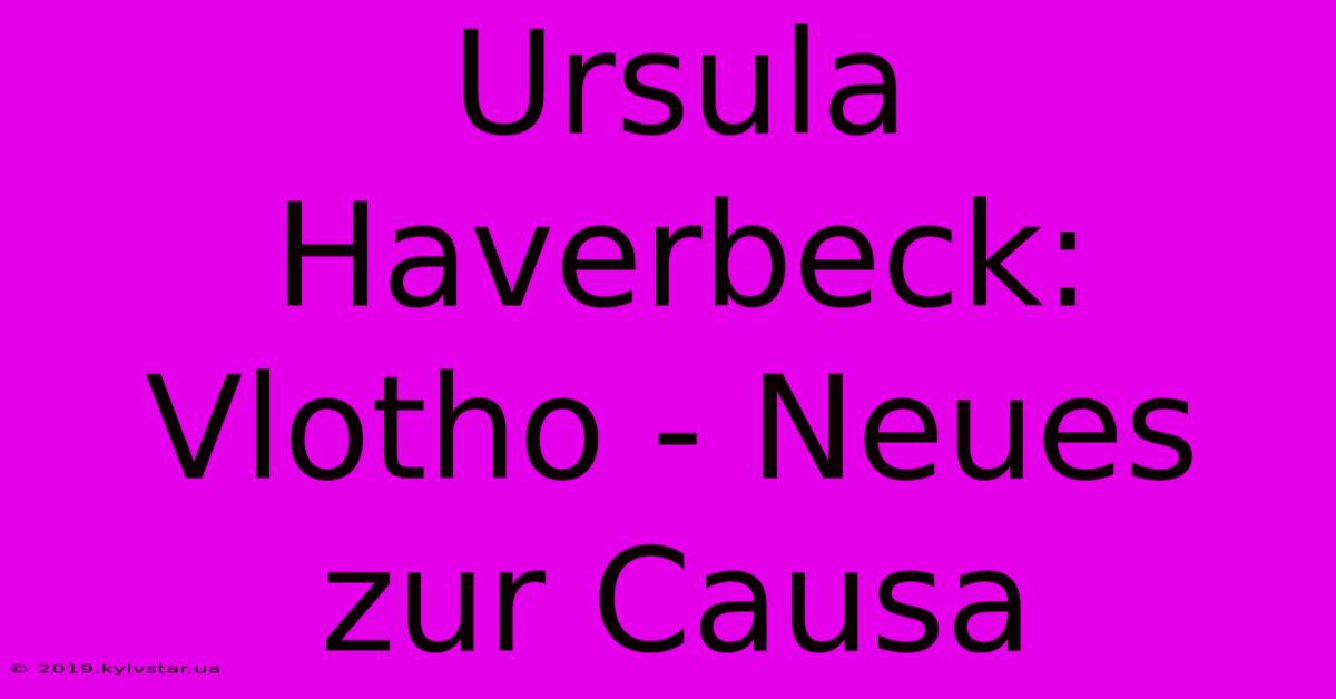 Ursula Haverbeck:  Vlotho - Neues Zur Causa