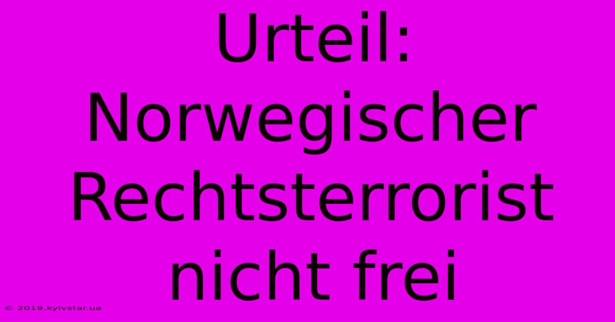 Urteil: Norwegischer Rechtsterrorist Nicht Frei