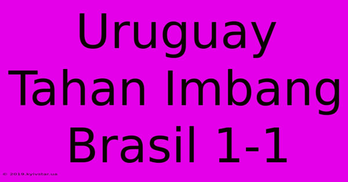 Uruguay Tahan Imbang Brasil 1-1