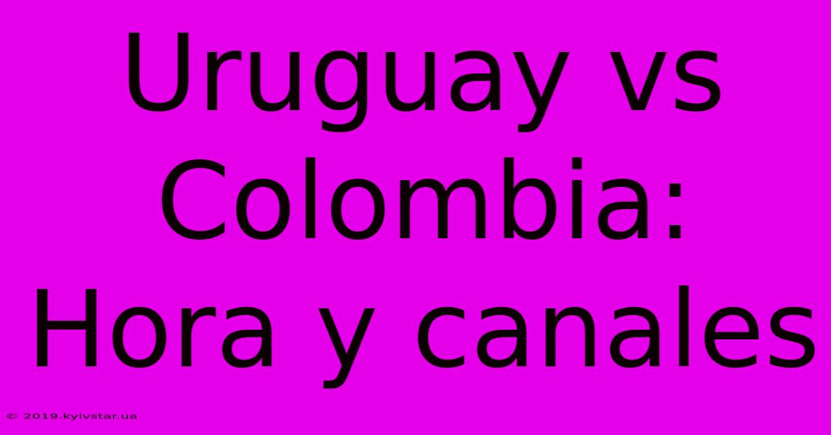 Uruguay Vs Colombia: Hora Y Canales