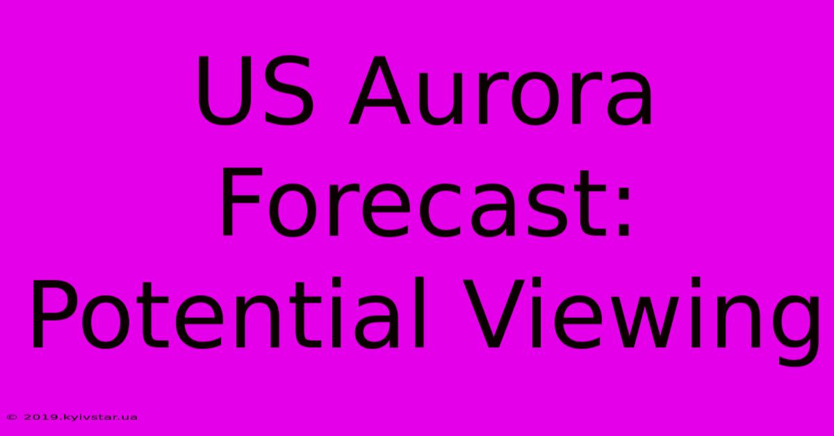 US Aurora Forecast: Potential Viewing