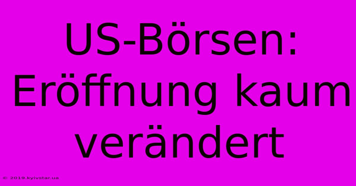 US-Börsen: Eröffnung Kaum Verändert