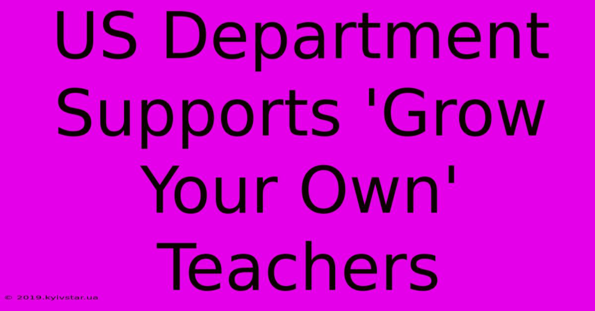 US Department Supports 'Grow Your Own' Teachers 