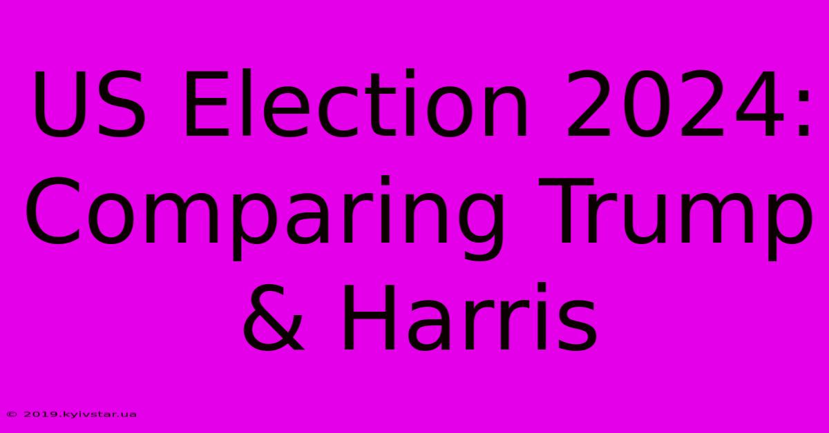 US Election 2024: Comparing Trump & Harris