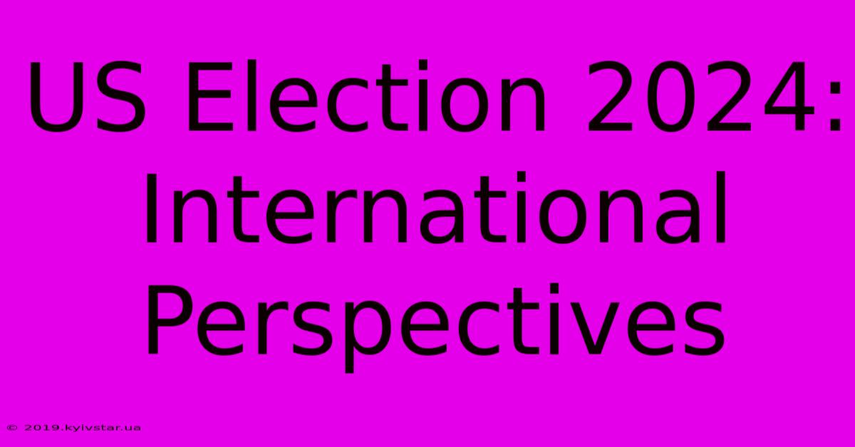 US Election 2024: International Perspectives 