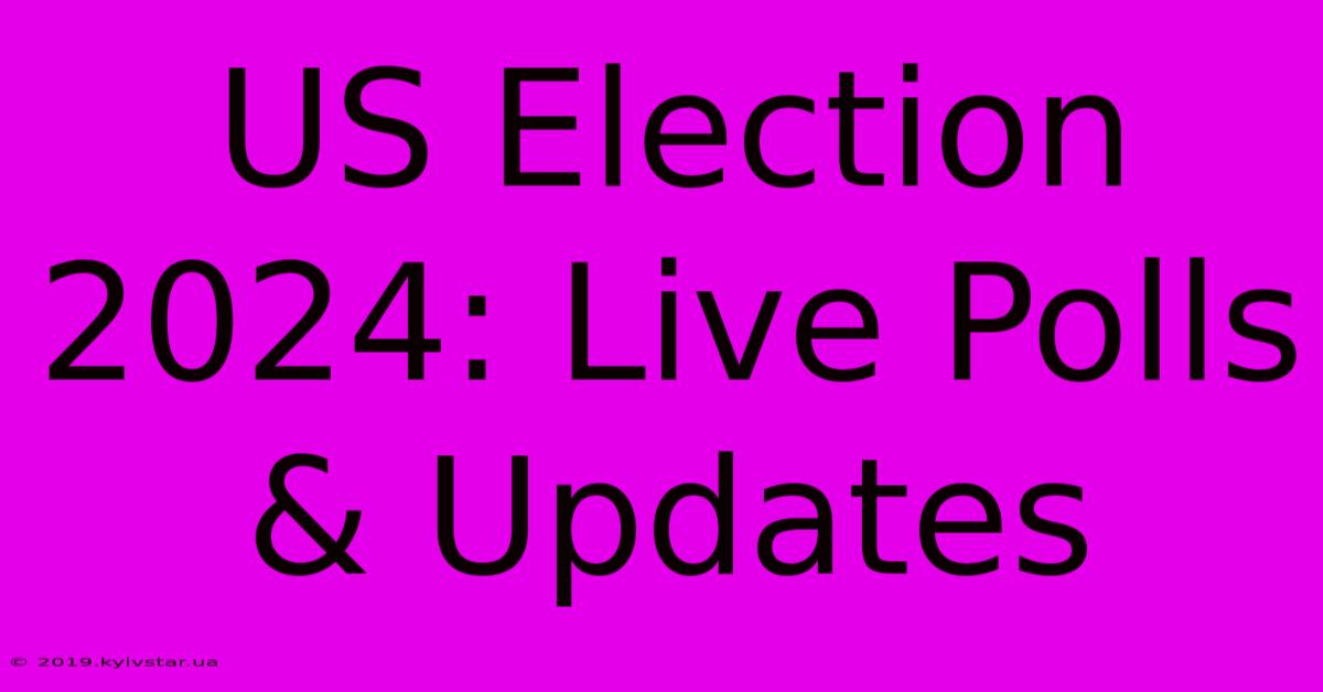 US Election 2024: Live Polls & Updates