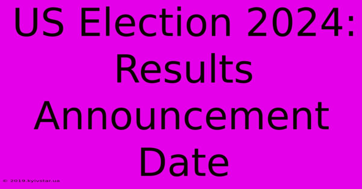 US Election 2024:  Results Announcement Date