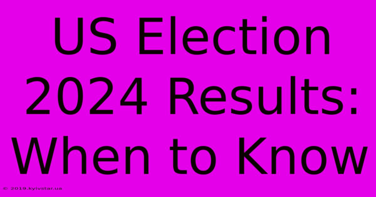 US Election 2024 Results: When To Know 