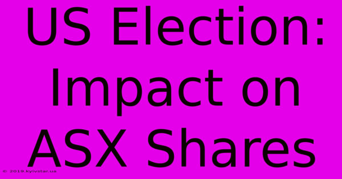 US Election: Impact On ASX Shares