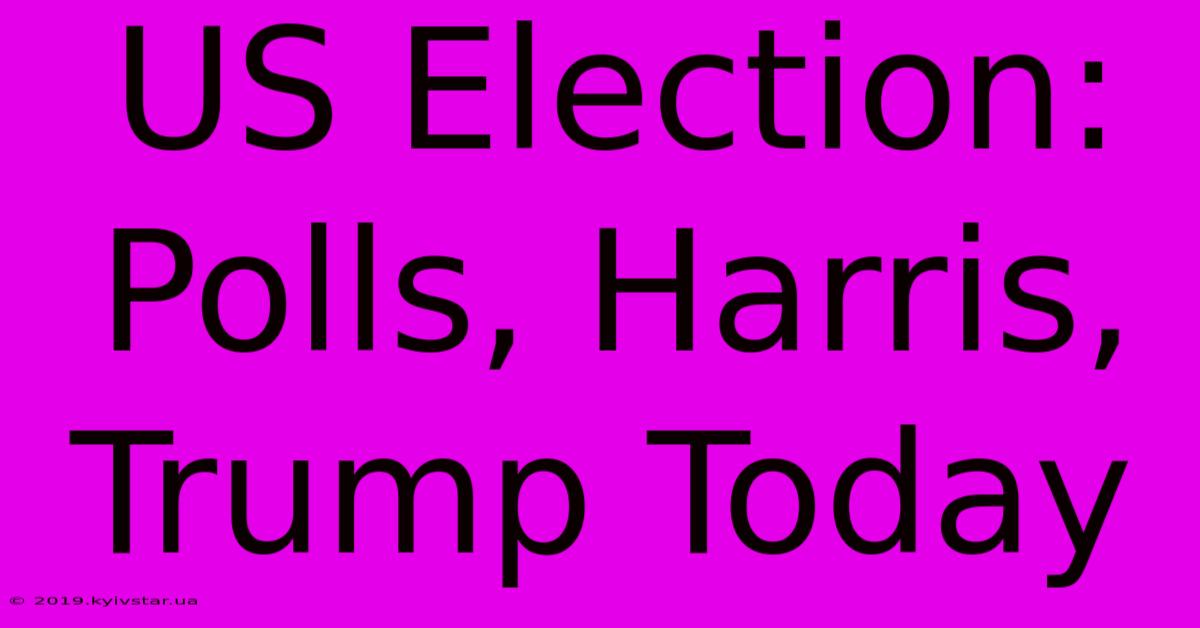 US Election: Polls, Harris, Trump Today