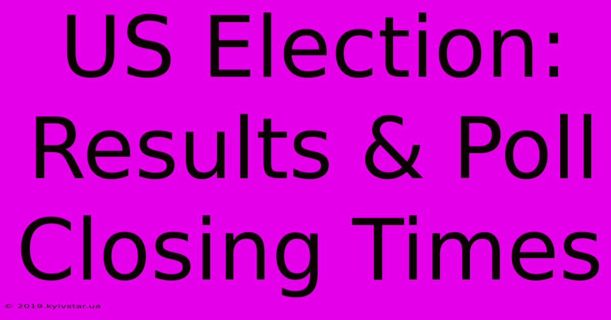 US Election: Results & Poll Closing Times