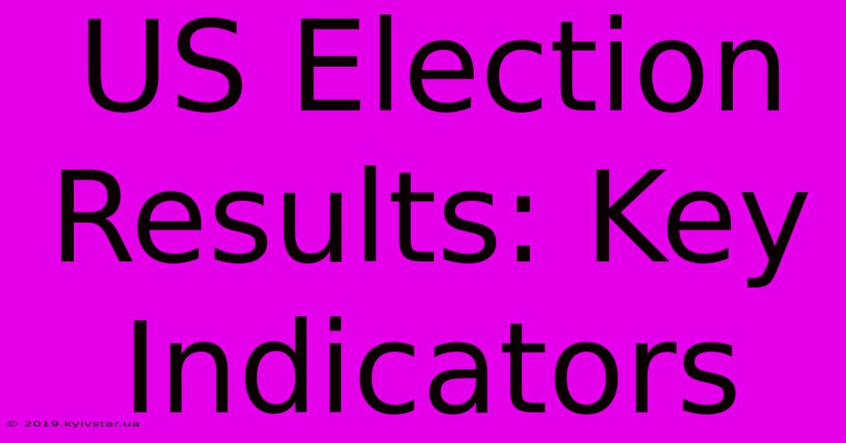 US Election Results: Key Indicators