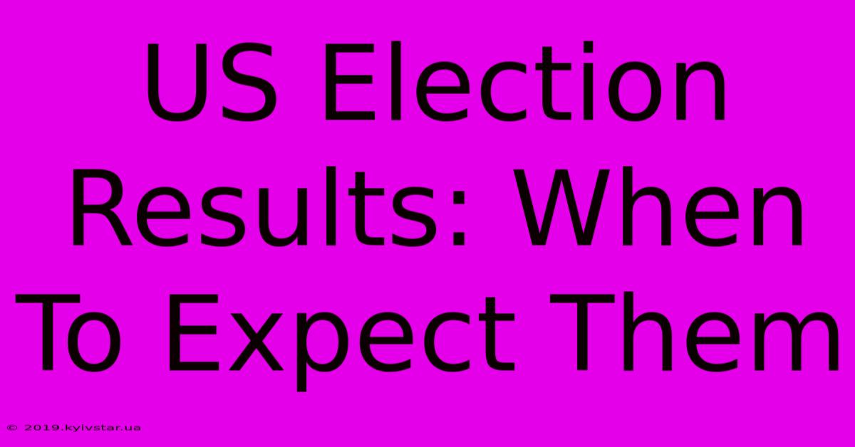 US Election Results: When To Expect Them