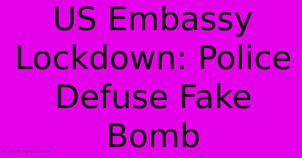 US Embassy Lockdown: Police Defuse Fake Bomb