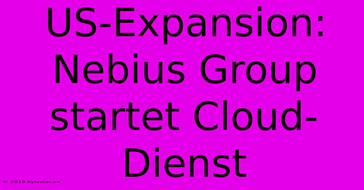 US-Expansion: Nebius Group Startet Cloud-Dienst