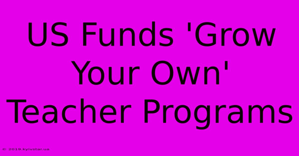 US Funds 'Grow Your Own' Teacher Programs