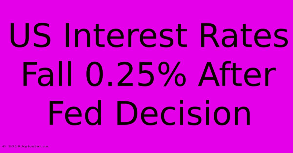 US Interest Rates Fall 0.25% After Fed Decision 