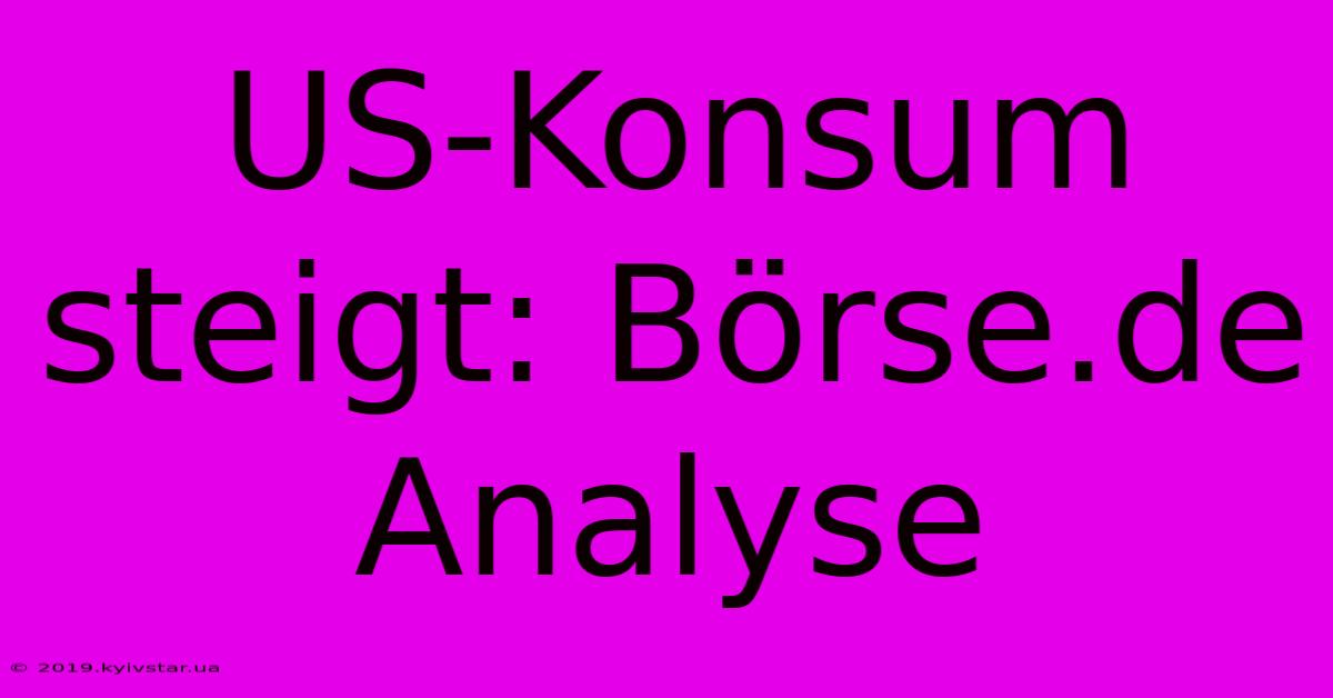 US-Konsum Steigt: Börse.de Analyse