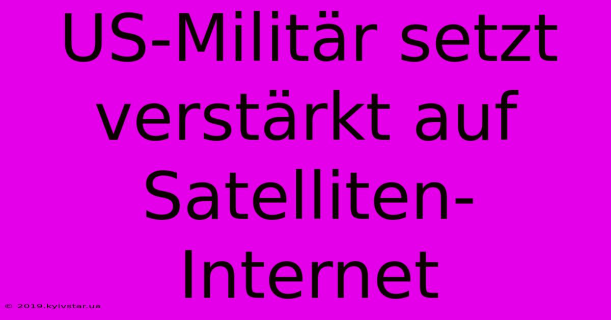 US-Militär Setzt Verstärkt Auf Satelliten-Internet