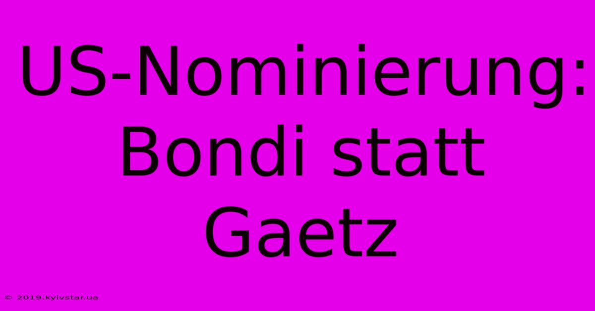 US-Nominierung: Bondi Statt Gaetz