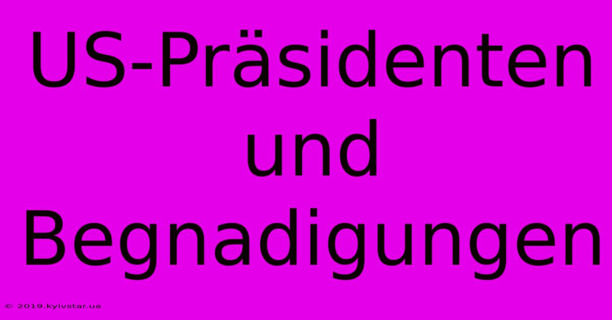 US-Präsidenten Und Begnadigungen