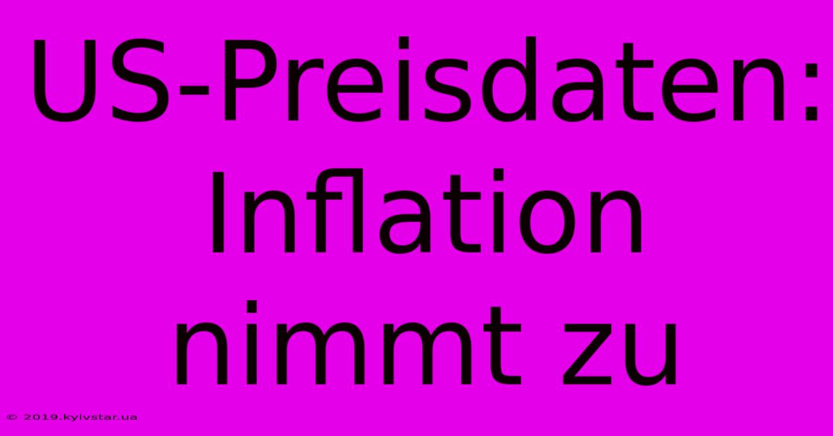 US-Preisdaten: Inflation Nimmt Zu