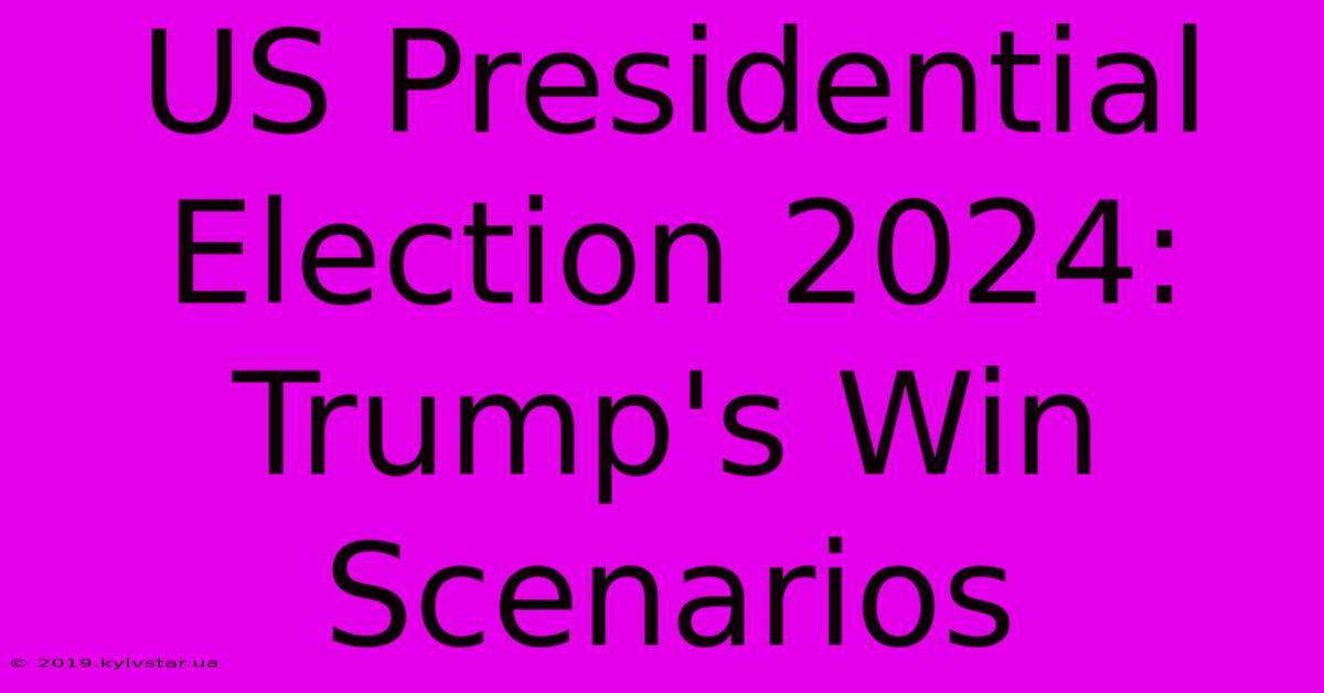 US Presidential Election 2024: Trump's Win Scenarios