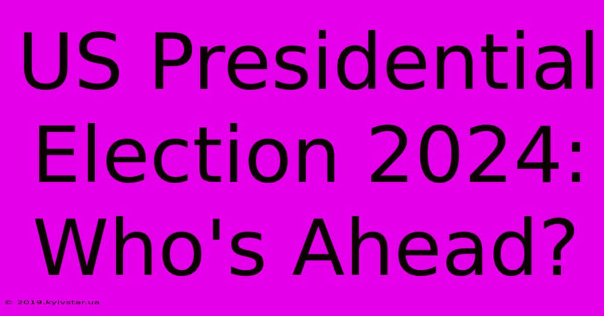 US Presidential Election 2024: Who's Ahead? 