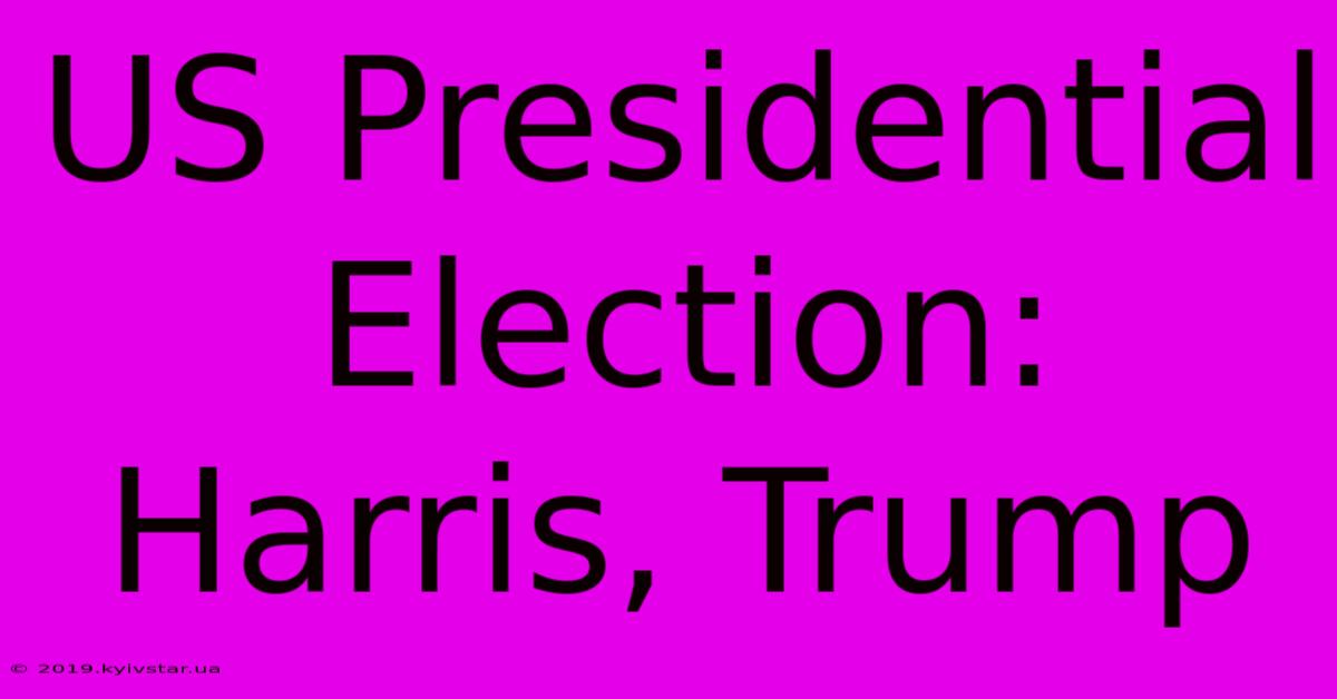 US Presidential Election: Harris, Trump