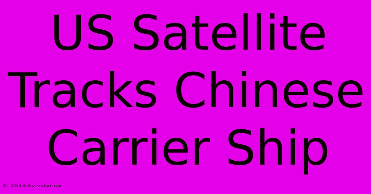 US Satellite Tracks Chinese Carrier Ship