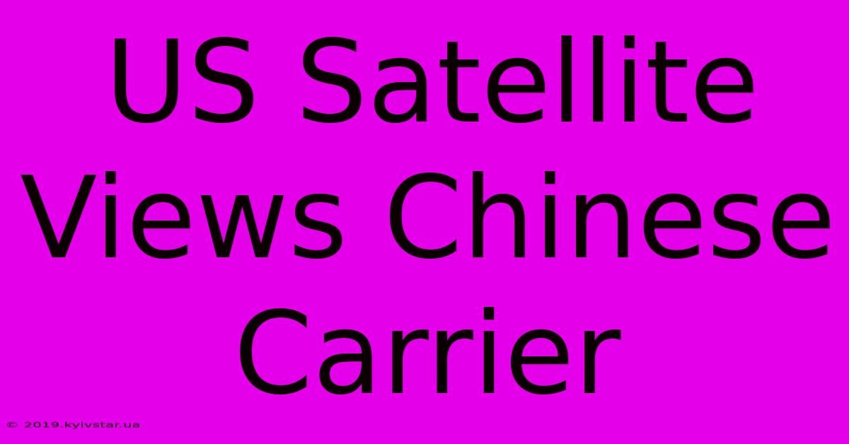 US Satellite Views Chinese Carrier