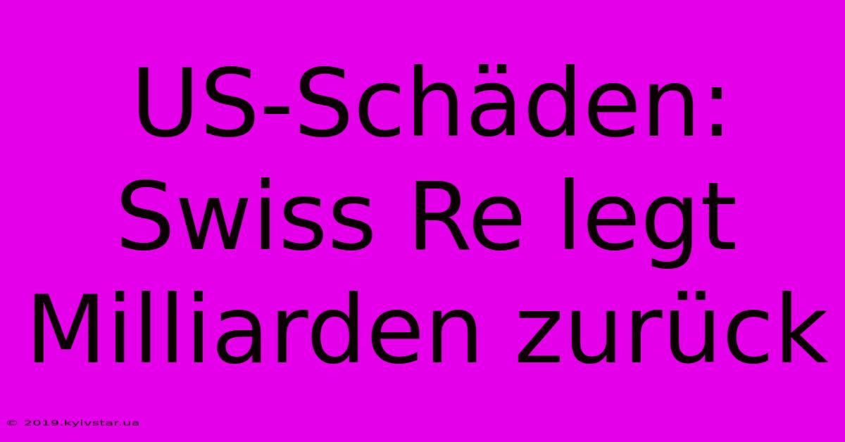 US-Schäden: Swiss Re Legt Milliarden Zurück