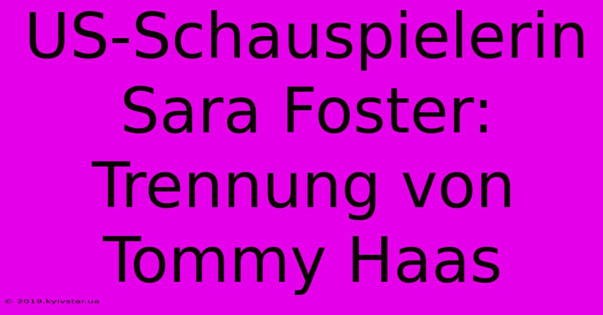 US-Schauspielerin Sara Foster: Trennung Von Tommy Haas