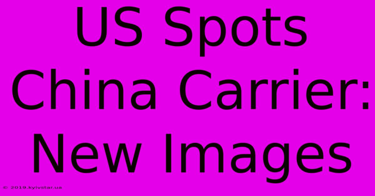 US Spots China Carrier: New Images