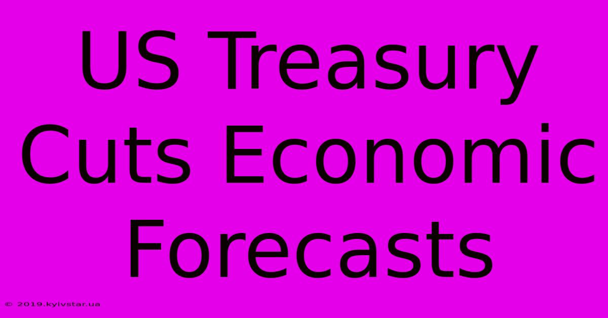 US Treasury Cuts Economic Forecasts