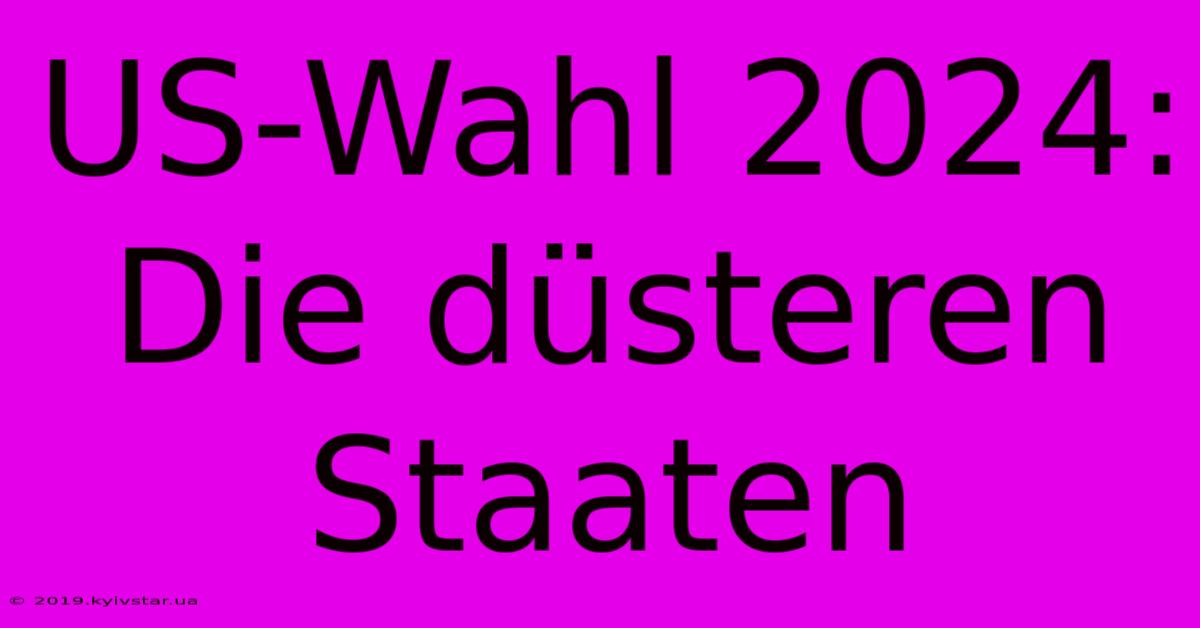 US-Wahl 2024: Die Düsteren Staaten