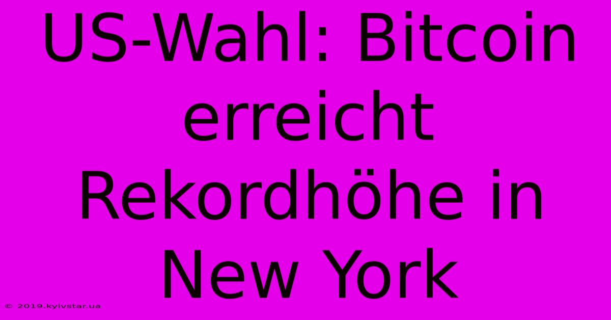 US-Wahl: Bitcoin Erreicht Rekordhöhe In New York