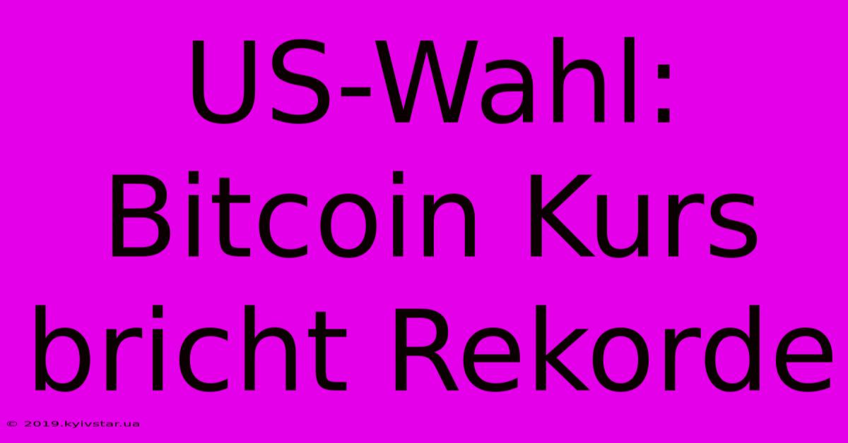 US-Wahl: Bitcoin Kurs Bricht Rekorde