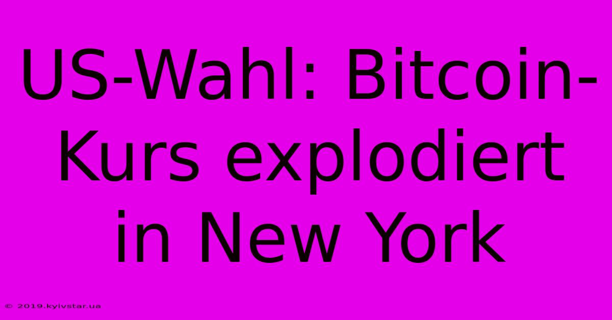 US-Wahl: Bitcoin-Kurs Explodiert In New York 