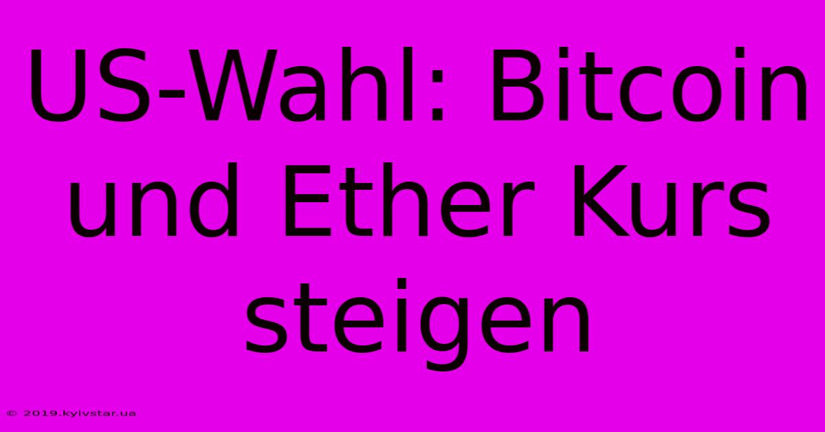 US-Wahl: Bitcoin Und Ether Kurs Steigen