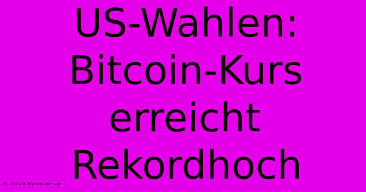 US-Wahlen: Bitcoin-Kurs Erreicht Rekordhoch