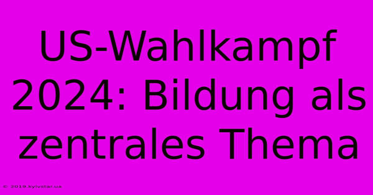 US-Wahlkampf 2024: Bildung Als Zentrales Thema