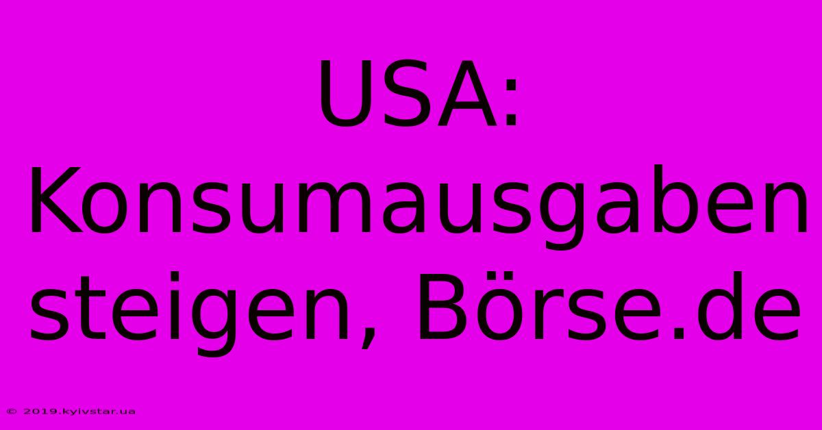 USA: Konsumausgaben Steigen, Börse.de