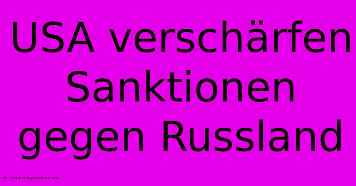 USA Verschärfen Sanktionen Gegen Russland