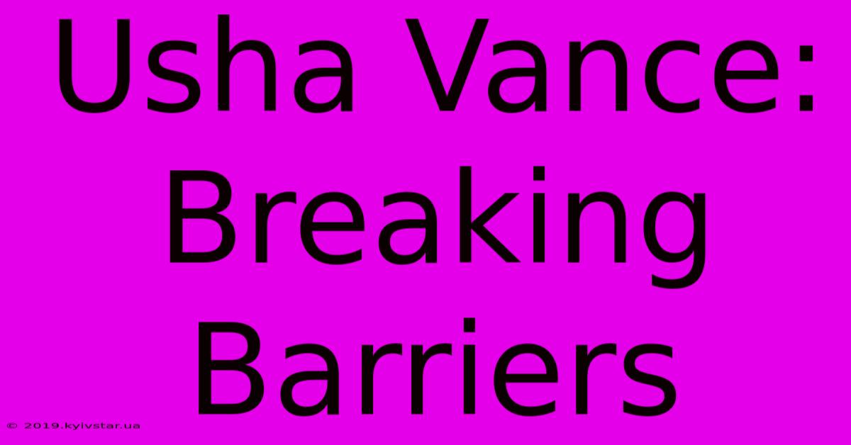 Usha Vance: Breaking Barriers 